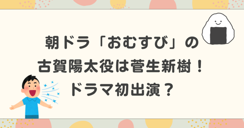 朝ドラ「おむすび」の古賀陽太役は菅生新樹！ドラマ初出演？